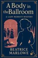 A Body in the Ballroom (The Marchioness of Merritt Mysteries) B0HJB7N3RD Book Cover