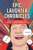 Epic Laughter Chronicles: Best Medicine of Silly Jokes to Prove Laughter Never Gets Old B0CPD76LYV Book Cover