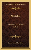 Autarchie: Ferments Et Levains (1903) 1160310351 Book Cover