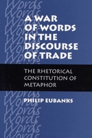 A War of Words in the Discourse of Trade: The Rhetorical Constitution of Metaphor 0809323346 Book Cover