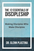 THE 12 ESSENTIALS OF DISCIPLESHIP: Making Disciples Who Make Disciples B0GSWHB62D Book Cover