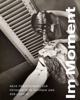 Im Moment: Neue Forschungen Zur Fotografie in Sachsen Und Der Lausitz 3954984687 Book Cover