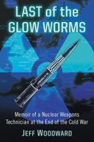 Last of the Glow Worms: Memoir of a Nuclear Weapons Technician at the End of the Cold War 1476671354 Book Cover