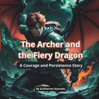 The Archer and the Fiery Dragon: A Courage and Persistence Story B0CTJ29NR4 Book Cover