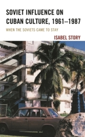 Soviet Influence on Cuban Culture, 1961–1987: When the Soviets Came to Stay 1498580130 Book Cover