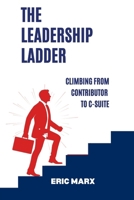 The Leadership Ladder: Climbing from Contributor to C-Suite B0FWJ5GHDG Book Cover