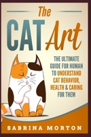 The Cat Art: The Ultimate Guide for Human to Understand Cat Behavior, Health & Caring for Them B08JDYW9GL Book Cover