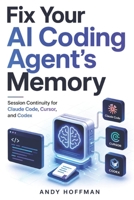 Fix Your AI Coding Agent's Memory: Session Continuity for Claude Code, Cursor, and Codex B0HG6238BB Book Cover