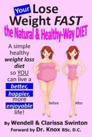 Your 'Lose Weight Fast the Natural & Healthy-Way Diet': A Simple Healthy Weight Loss Diet So You Can Live a Better, Happier, More Enjoyable Life! 1554224004 Book Cover