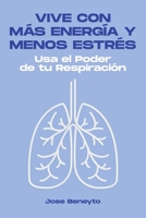 Vive con más energía y menos estrés: Usa el Poder de tu Respiración B0BBPY54QX Book Cover