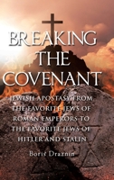 Breaking The Covenant: Jewish Apostasy from the Favorite Jews of Roman Emperors to the Favorite Jews of Hitler and Stalin B0GSC21JVQ Book Cover