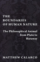 The Boundaries of Human Nature: The Philosophical Animal from Plato to Haraway 0231194722 Book Cover