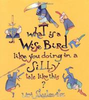 What Is A Wise Bird Like You Doing In A Silly Tale Like This? 0374383006 Book Cover