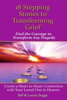 18 Stepping Stones to Transforming Grief: Find the Courage to Transform Any Tragedy 1495342204 Book Cover