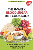 THE 8 WEEK BLOOD SUGAR DIET COOKBOOK: HOW TO BEAT DIABETES IN 8 WEEKS WITHOUT MEDICATIONS B0C2TBB51R Book Cover