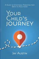 Your Child's Journey: A Guidebook for Intentional Parenting from Birth to Adulthood 1796386243 Book Cover