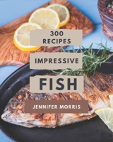 300 Impressive Fish Recipes: Discover Fish Cookbook NOW! B08FNMPF3J Book Cover