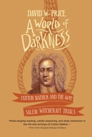 A World of Darkness: Cotton Mather and the 1692 Salem Witchcraft Trials 1646630203 Book Cover