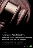 Franz Kafkas Der Proce� alsherrschafts- und konfliktsoziologischer Roman im Zeitalter der Moderne. Der Konflikt um Macht und Herrschaft als literarisches Motiv des fr�hen 20ten Jahrhunderts 3346434648 Book Cover