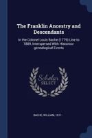 The Franklin Ancestry and Descendants: In the Colonel Louis Bache (1779) Line to 1889, Interspersed with Historico-Genealogical Events 1376637294 Book Cover
