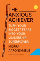 The Anxious Achiever: Turn Your Biggest Fears into Your Leadership Superpower 164782253X Book Cover