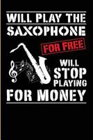 I Will Play The Saxophone For Free Will Stop Playing For Money: Blank Lined Journal For Note Taking By The Saxophone Player 1726430448 Book Cover