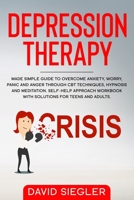 THE DEPRESSION THERAPY: Made simple guide to overcome anxiety, worry, panic and anger through CBT techniques, hypnosis and meditation. Self-Help ... teens and adults. (ANXIETY AND DEPRESSION) B084DG24XD Book Cover