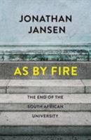 As by fire: The end of the South African university 0624080307 Book Cover