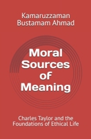 Moral Sources of Meaning: Charles Taylor and the Foundations of Ethical Life (Charles Taylor Series) B0GKPWFNLY Book Cover