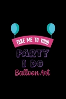 Take Me To Your Party I Do Balloon Art: Notebook Journal Composition Blank Lined Diary Notepad 120 Pages Paperback Black Solid Balloon 1712306928 Book Cover