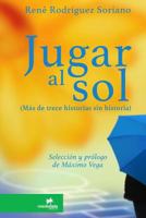 Jugar al sol: m�s de 13 historias sin historia 1387403826 Book Cover