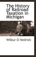 The History Of Railroad Taxation In Michigan 1110811799 Book Cover