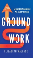Groundwork: Laying the foundation for career success 1923443283 Book Cover