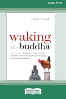 Waking the Buddha: How the Most Dynamic and Empowering Buddhist Movement in History Is Changing Our Concept of Religion [Large Print 16 P 1038765706 Book Cover