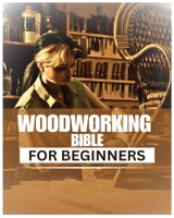 Woodworking Bible for Beginners: A Comprehensive Introduction to Woodcraft 1088014437 Book Cover