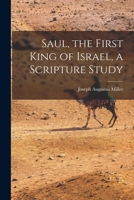 Saul, the First King of Israel, a Scripture Study 101839298X Book Cover