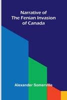 Narrative of the Fenian invasion of Canada 9374594986 Book Cover