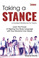 Taking a Stance Guided Workbook for Teens: Learn the Power of Aligning Your Body Language with Your Words & Core Values 0578680262 Book Cover