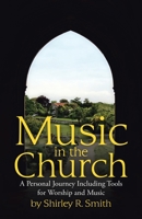 Music in the Church: A Personal Journey Including Tools for Worship and Music 1480899410 Book Cover