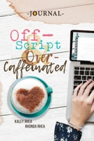 Off-Script & Over-Caffeinated JOURNAL: A Companion to the Novel by Kaley and Rhonda Rhea 1946708356 Book Cover