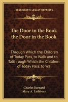 The Door in the Book the Door in the Book: Through Which the Children of Today Pass, to Walk and to Talthrough Which the Children of Today Pass, to Wa 1165781433 Book Cover
