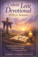 CATHOLIC LENT DEVOTIONAL 2026 FOR SENIORS: Gentle Daily Readings for Reflection, Hope, and Deepened Faith B0GJDFSCQ6 Book Cover