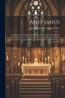 Anti-Janus: An Historico - Theological Criticism of the Work, Entitled 'the Pope and the Council', by Janus, Tr. by J.B. Robertson, With an Intr. by ... of Gallicanism From the Reign of Louis XIV 1021765554 Book Cover