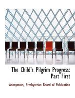 The Child's Pilgrim Progress: Part First 1140541269 Book Cover