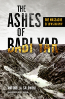 Ashes of Babi Yar : The Massacre of Jews in Kyiv 0299351203 Book Cover