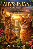 ABYSSINIAN (Cats Breed): History, Personality, and Care of a Living Legend B0GHY83ZJL Book Cover