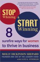 Stop Whining and Start Winning: Eight Surefire Ways for Women to Thrive in Business 0452286921 Book Cover