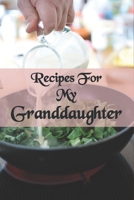 Recipes For My Granddaughter : Kitchen Recipe Notebook For Your Granddaughter with table of contents and numbered pages: Size at 6 x 9 with 120 lined & framed pages 1672777070 Book Cover