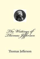 The Writings of Thomas Jefferson 1508932387 Book Cover