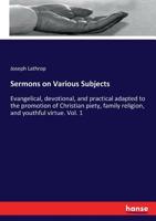 Sermons on Various Subjects, Evangelical, Devotional and Practical: Adapted to the Promotion of Christian Piety, Family Religion and Youthful Virtue; Volume 1 1142625036 Book Cover